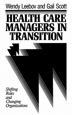 Health Care Managers in Transi by Wendy Leebov, Gail Scott