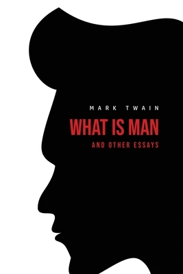 What Is Man? And Other Essays by Mark Twain