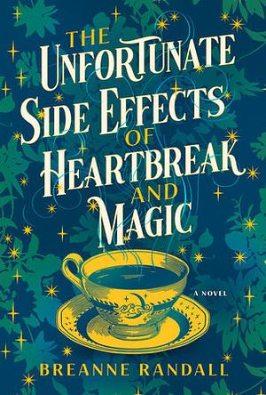 The Unfortunate Side Effects of Heartbreak and Magic by Breanne Randall