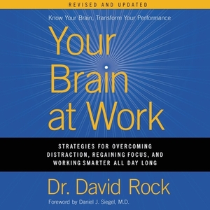 Your Brain at Work, Revised and Updated: Strategies for Overcoming Distraction, Regaining Focus, and Working Smarter All Day Long by David Rock