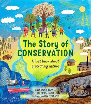 The Story of Conservation: A first book about protecting nature by Amy Husband, Catherine Barr, Steve Williams