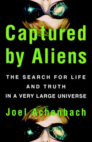 Captured by Aliens: The Search for Life and Truth in a Very Large Universe by Joel Achenbach