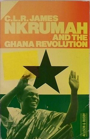 Nkrumah and the Ghana Revolution by C.L.R. James