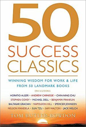 50 Success Classics: Winning Wisdom For Work & Life From 50 Landmark Books by Tom Butler-Bowdon