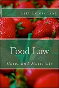 Food Law: Cases and Materials by Lisa Heinzerling