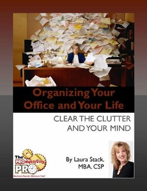 Organizing Your Office and Your Life: Clear the Clutter and Your Mind by Laura Stack