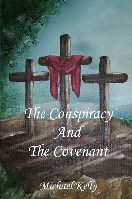 The Conspiracy and the Covenant by Michael Kelly