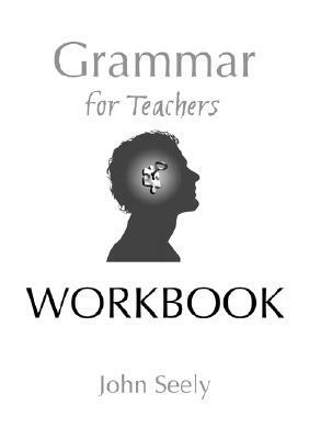 Grammar for Teachers Workbook by John Seely