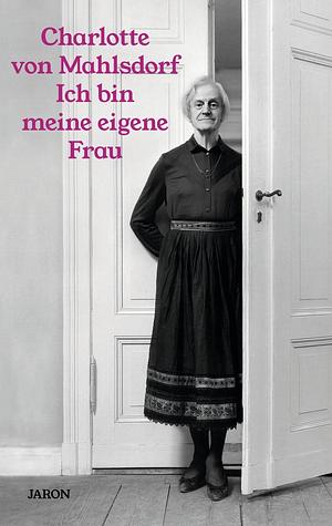 Ich bin meine eigene Frau: Ein Leben by Charlotte von Mahlsdorf