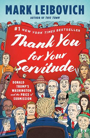 Thank You For Your Servitude: Donald Trump's Washington and the Price of Submission by Mark Leibovich