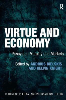 Virtue and Economy: Essays on Morality and Markets by Kelvin Knight, Andrius Bielskis