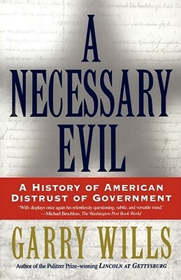 A Necessary Evil: A History of American Distrust of Government by Garry Wills