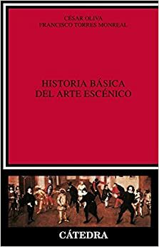 Historia básica del arte escénico by Francisco Torres Monreal, César Oliva