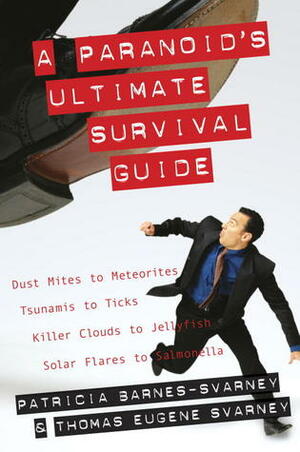 A Paranoid's Ultimate Survival Guide: Dust Mites to Meteorites, Tsunamis to Ticks, Killer Clouds to Jellyfish, Solar Flares to Salmonella by Patricia Barnes-Svarney, Thomas E. Svarney