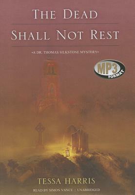 The Dead Shall Not Rest: A Dr. Thomas Silkstone Mystery by Tessa Harris