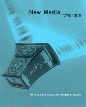 New Media, 1740-1915 by Lisa Gitelman, Geoffrey B. Pingree