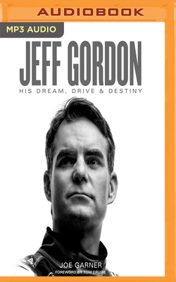 Jeff Gordon: His Dream, Drive & Destiny by Joe Garner