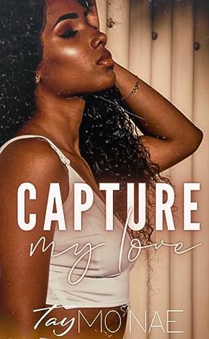 Capture My Love by Tay Mo'Nae