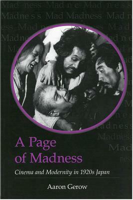 A Page of Madness: Cinema and Modernity in 1920s Japan by Aaron Gerow