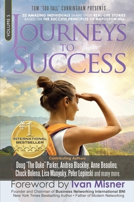 Journeys To Success: 22 Amazing Individuals Share Their Real-Life Stories Based On The Success Principles Of Napoleon Hill by Anna Beaulieu, Peter Lepinski, Lisa Manyoky