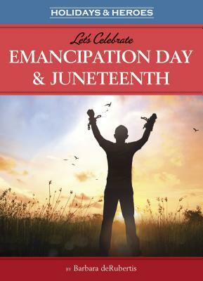 Let's Celebrate Emancipation Day & Juneteenth by Barbara deRubertis