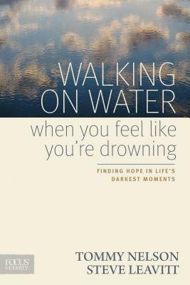 Walking on Water When You Feel Like You're Drowning: Finding Hope in Life's Darkest Moments by Tommy Nelson, Steve Leavitt