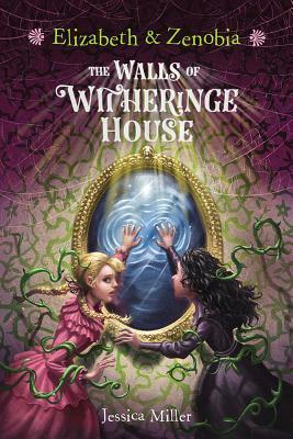 Elizabeth and Zenobia: The Walls of Witheringe House by Jessica Miller