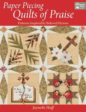Paper Piecing Quilts of Praise: Patterns Inspired by Beloved Hymns by Jaynette Huff