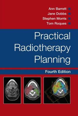 Practical Radiotherapy Planning by Ann Barrett, Stephen Morris, Jane Dobbs