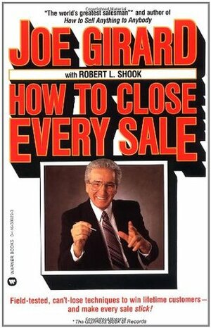 How to Close Every Sale by Joe Girard, Robert L. Shook, Robert Casemore