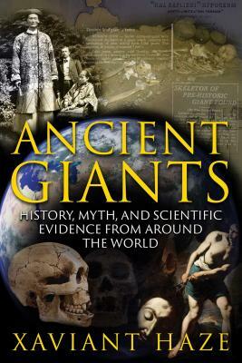 Ancient Giants: History, Myth, and Scientific Evidence from Around the World by Xaviant Haze