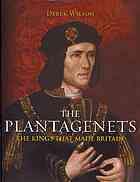 The Plantagenets: The Kings that made Britain 1154-1485 by Derek Wilson