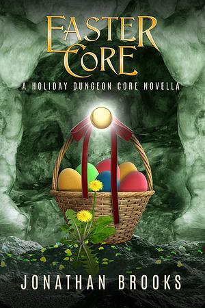 Easter Core: A Holiday Dungeon Core Novella by Jonathan Brooks, Jonathan Brooks