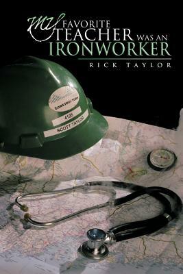 My Favorite Teacher Was an Ironworker by Rick Taylor