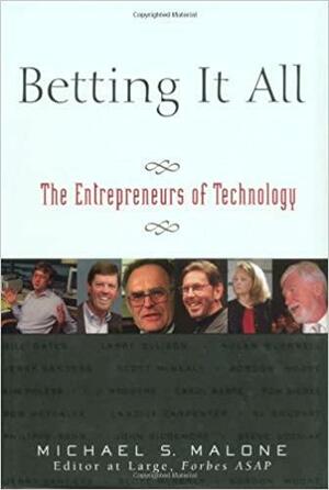 Betting It All: The Technology Entrepreneurs by Michael S. Malone