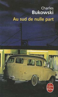 Au Sud de Nulle Part by C. Bukowski