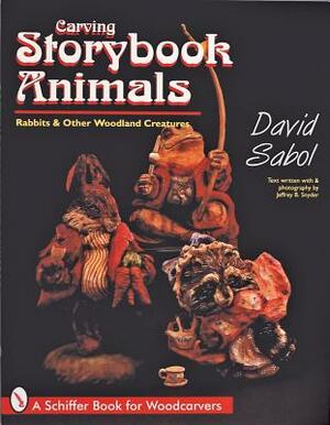 Storybook Animals: Rabbits and Other Woodland Creatures by David Sabol