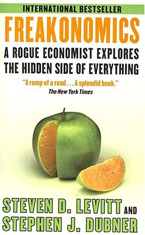 Freakonomics: A Rogue Economist Explores the Hidden Side of Everything by Steven D. Levitt