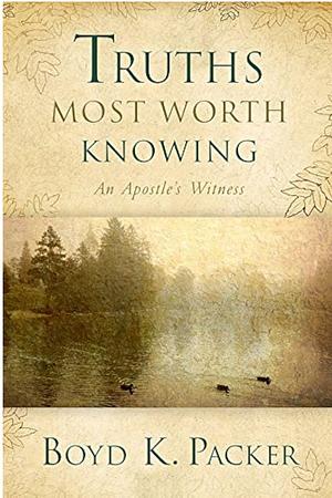 Truths Most Worth Knowing by Boyd K. Packer