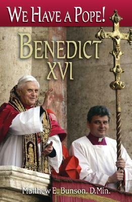 We Have a Pope! Benedict XVI by Matthew E. Bunson