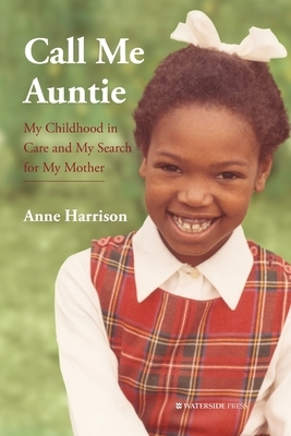 Call Me Auntie: My Childhood in Care and My Search for My Mother by Anne Harrison