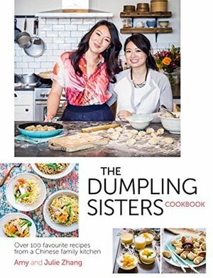 Dumpling Sisters Cookbook: Over 100 Favourite Recipes From A Chinese Family Kitchen by Julie Zhang, Amy Zhang