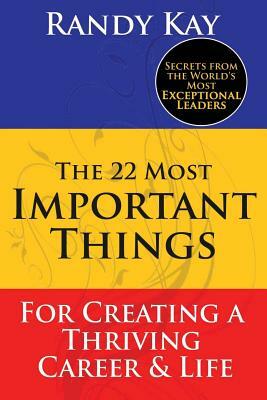 The 22 Most Important Things: For Creating a Thriving Career & Life by Randy Kay