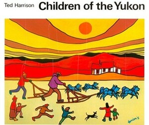 Children of the Yukon by Ted Harrison