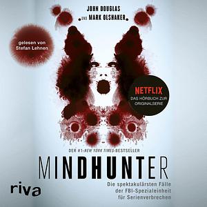 Mindhunter: Die spektakulärsten Fälle der FBI-Spezialeinheit für Serienverbrechen. by John E. Douglas, Mark Olshaker