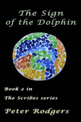 The Sign of the Dolphin: Book 2 of the Scribes series by Peter Rodgers