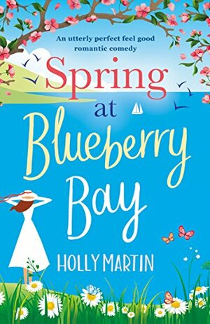 Spring at Blueberry Bay: An utterly perfect feel good romantic comedy by Holly Martin