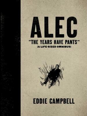 Alec: The Years Have Pants (a Life-Size Omnibus) by Eddie Campbell