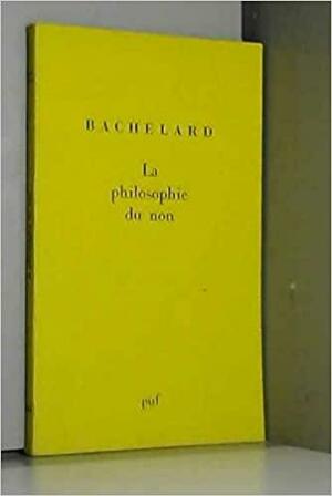 La philosophie du non: essai d'une philosophie du nouvel esprit scientifique by Gaston Bachelard
