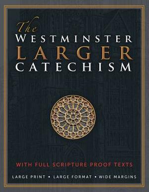 The Westminster Larger Catechism: with Full Scripture Proof Texts by The Westminster Divine Assembly